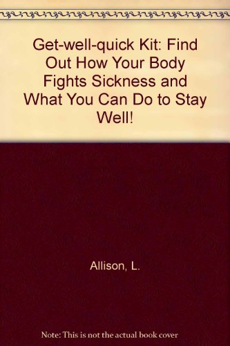 Get-well-quick Kit: Find Out How Your Body Fights Sickness And What You Can Do To Stay Well! (9780201632132) by Allison, L; Ferguson, Tom