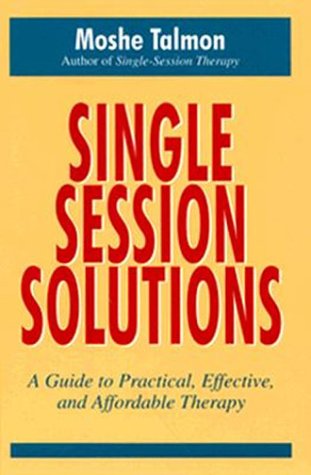Single-session Solutions: a Guide to Practical, Effective, and Affordable Therapy