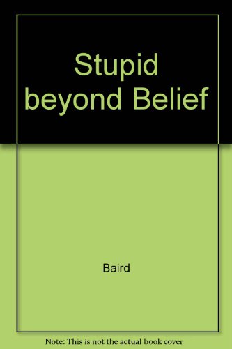 Stupid beyond Belief (9780201632651) by Baird, Andy