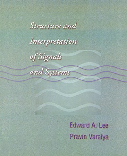 Structure and Interpretation of Signals and Systems (9780201745511) by Lee, Edward A.; Varaiya, Pravin