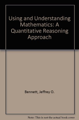 Using and Understanding Mathematics: A Quantitative Reasoning Approach (9780201750836) by Bennett, Jeffrey O.