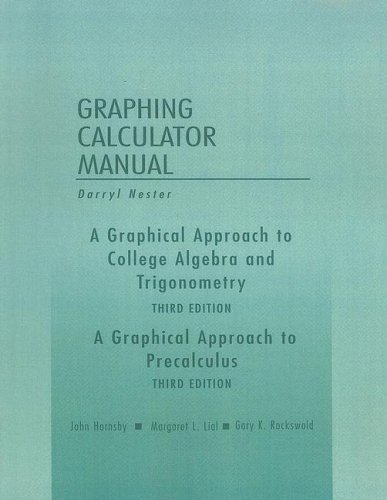 A Graphical Approach to College Algebra and Trigonometry/A Graphical Approach to Precalculus, Graphing Calculator Manual (9780201792539) by Margaret L. Lial John Hornsby Darryl Nester; John Hornsby; Margaret L. Lial