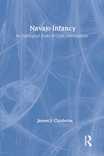 Navajo Infancy: An Ethological Study of Child Development. A Volume in the Series Biological Foundations of Human Behavior. - Crisholm, James S.