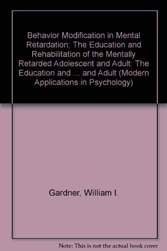 9780202250007: Behavior Modification in Mental Retardation; The Education and Rehabilitation of the Mentally Retarded Adolescent and Adult (Modern Applications in Psychology)