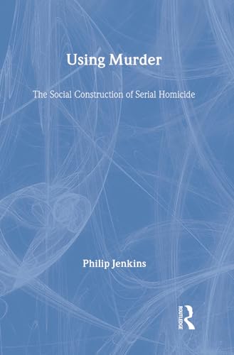 9780202304991: Using Murder: The Social Construction of Serial Homicide