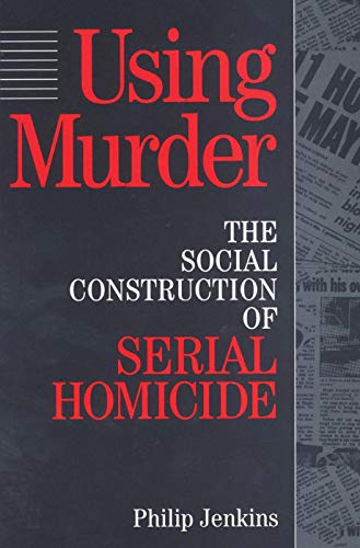 Stock image for Using Murder: The Social Construction of Serial Homicide (Social Problems and Social Issues) for sale by SecondSale