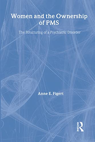 Women and the Ownership of PMS: The Structuring of a Psychiatric Disorder (Social Problems and So...