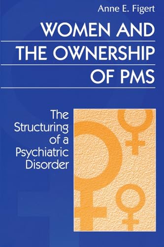 Stock image for Women and the Ownership of PMS: The Structuring of a Psychiatric Disorder for sale by Blackwell's