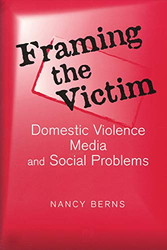 Framing the Victim: Domestic Violence, Media, and Social Problems (Social Problems & Social Issues)