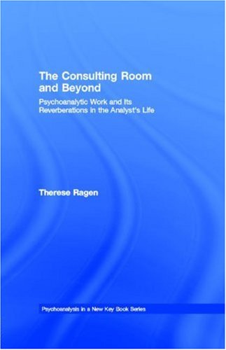 9780203889381: The Consulting Room and Beyond: Psychoanalytic Work and Its Reverberations in the Analyst's Life: Psychoanalytic Work and Its Reverberations in the Analyst's Life