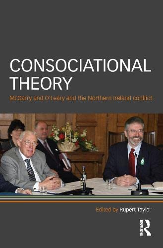 9780203962565: Consociational Theory: McGarry & O'Leary and the Northern Ireland Conflict (Routledge Research in Comparative Politics)
