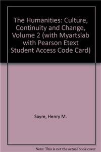 The Humanities + Myartslab With Pearson Etext Student Access Code Card: Culture, Continuity and Change (9780205006458) by Sayre, Henry M.