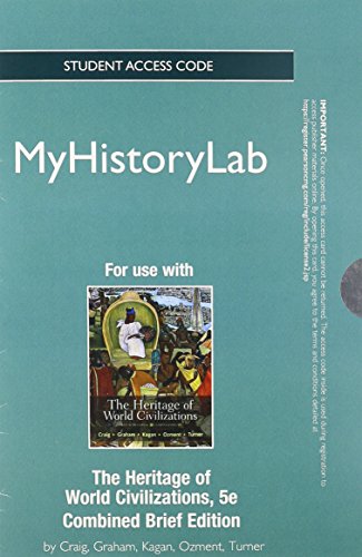 NEW MyLab History without Pearson eText -- Standalone Access Card-- for The Heritage of World Civilizations Brief Edition (5th Edition) (9780205037698) by Craig, Albert M.; Graham, William A.; Kagan, Donald M.; Ozment, Steven; Turner, Frank M.