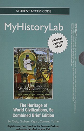 NEW MyLab History with Pearson eText -- Standalone Access Card-- for The Heritage of World Civilizations Brief Edition (5th Edition) (9780205054121) by Craig, Albert M.; Graham, William A.; Kagan, Donald M.; Ozment, Steven; Turner, Frank M.