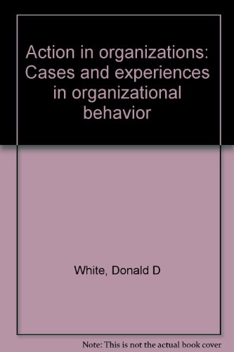 Action in organizations: Cases and experiences in organizational behavior (9780205055999) by White, Donald D