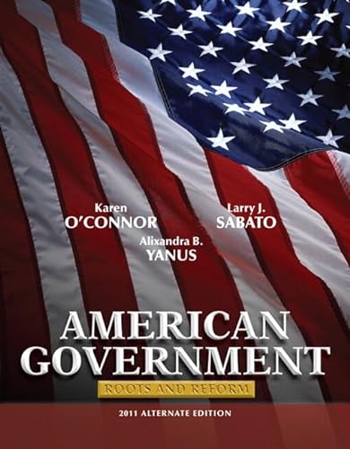 American Government 2011: Roots and Reform (9780205078783) by O'Connor, Karen J.; Sabato, Larry J.; Yanus, Alixandra B.