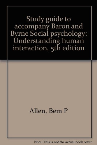 Study guide to accompany Baron and Byrne Social psychology: Understanding human interaction, 5th edition (9780205103164) by Allen, Bem P