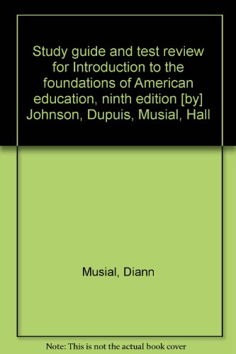 Study guide and test review for Introduction to the foundations of American education, ninth edition [by] Johnson, Dupuis, Musial, Hall (9780205149995) by Musial, Diann