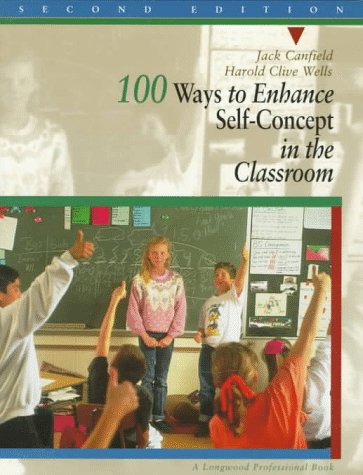 100 Ways to Enhance Self-Concept in the Classroom (2nd Edition) (9780205154159) by Canfield, Jack; Wells, Harold Clive
