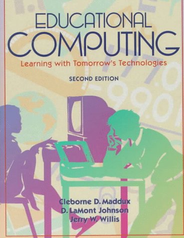 Educational Computing: Learning With Tomorrow's Technologies (9780205165896) by Cleborne D. Maddux; Jerry W. Willis; D. LaMont Johnson