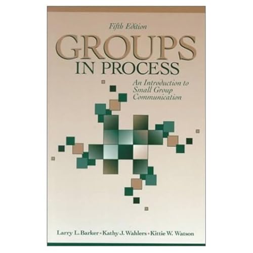Groups in Process:an Introduction to Small Group Communication: An Introduction to Small Group Co...