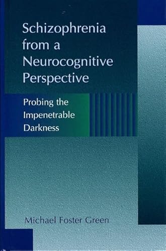 Schizophrenia from a Neurocognitive Perspective: Probing the Impenetrable Darkness (9780205184774) by Green, Michael Foster, Ph.D.