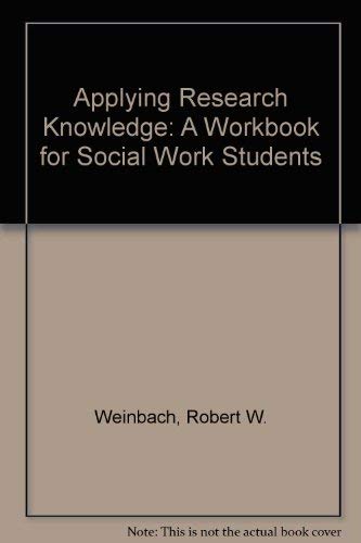 Applying Research Knowledge: A Workbook for Social Work Students (9780205193875) by Robert W. Weinbach; Richard M. Grinnell, Jr.