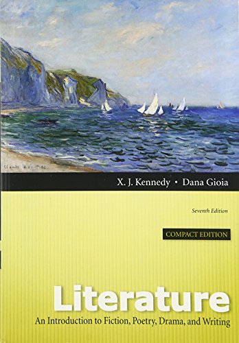 Literature: An Introduction to Fiction, Poetry, Drama, and Writing, Compact Edition (7th Edition) (9780205229413) by Kennedy, X. J.; Gioia, Dana