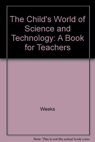 Stock image for The Child's World of Science and Technology: A Book For Teachers Weeks, Ron for sale by Aragon Books Canada
