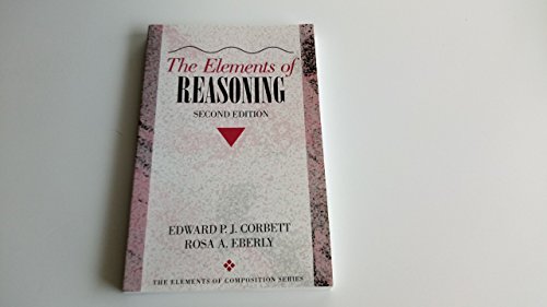 The Elements of Reasoning, 2nd Edition (The Elements of Composition Series) (9780205315116) by Corbett, Edward; Eberly, Rosa