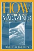 Stock image for How to Write for Magazines : Consumers, Trade and Web for sale by Better World Books