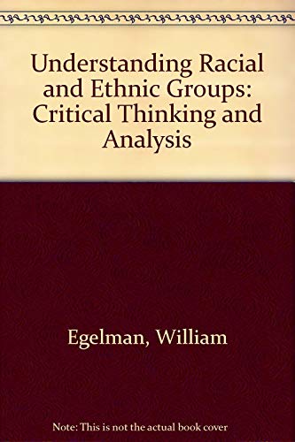 Understanding Racial and Ethnic Groups: Critical Thinking and Analysis (9780205333523) by Egelman, William