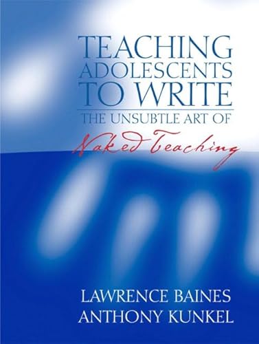 Stock image for Teaching Adolescents to Write : The Unsubtle Art of Naked Teaching for sale by Better World Books