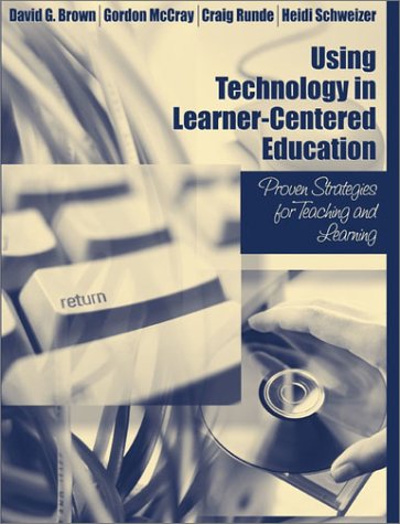 Using Technology in Learner-Centered Education: Proven Strategies for Teaching and Learning (9780205355808) by Brown, David G.; McCray, Gordon; Runde, Craig; Schweizer, Heidi