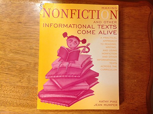 Making Nonfiction and Other Informational Texts Come Alive: A Practical Approach to Reading, Writing, and Using Nonfiction and Other Informational Texts Across the Curriculum (9780205366095) by Pike, Kathy; Mumper, G.