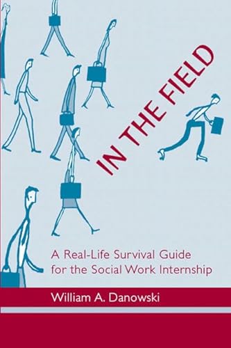 Stock image for In the Field: A Real-Life Survival Guide for the Social Work Internship for sale by BooksRun