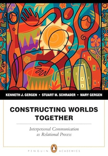 Constructing Worlds Together: Interpersonal Communication As Relational Process (9780205382057) by Gergen, Kenneth J.; Schrader, Stuart M.; Gergen, Mary