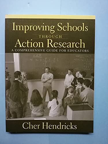Improving Schools Through Action Research : A Comprehensive Guide for Educators by Cher Hendricks...