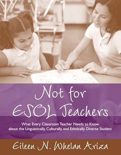 Stock image for Not for ESOL Teachers : What Every Classroom Teacher Needs to Know about the Linguistically, Culturally, and Ethnically Diverse Student for sale by Better World Books