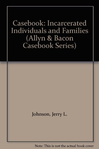 Casebook: Incarcerated Individuals And Families (Allyn & Bacon Casebook Series) (9780205482306) by Johnson, Jerry L.; Grant, George