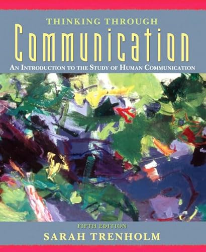 Thinking Through Communication: An Introduction to the Study of Human Communication (5th Edition) (9780205530472) by Trenholm, Sarah