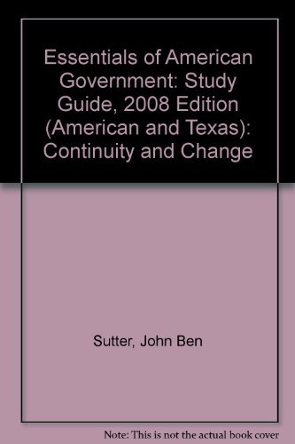 Study Guide for Essentials of American Government: Continuity and Change, 2008 Edition (American and Texas) (9780205562718) by Sutter, John Ben