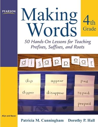 Making Words Fourth Grade: 50 Hands-On Lessons for Teaching Prefixes, Suffixes, and Roots (9780205580927) by Cunningham, Patricia; Hall, Dorothy