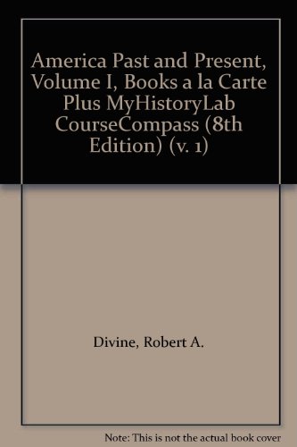 America Past and Present, Volume I, Books a la Carte Plus MyHistoryLab CourseCompass (9780205606009) by Divine, Robert A.; Breen, T. H.; Fredrickson Deceased, George M.; Williams, R. Hal; Gross, Ariela J.; Brands, H. W.