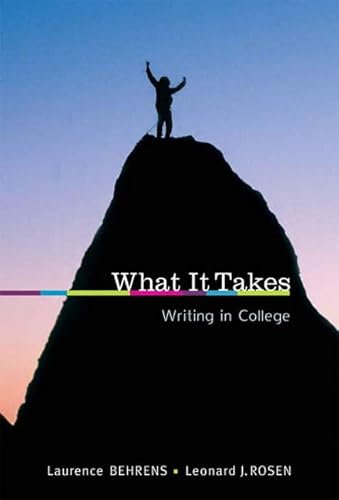 What it Takes: Writing in College (9780205647828) by Behrens, Laurence; Rosen, Leonard J.
