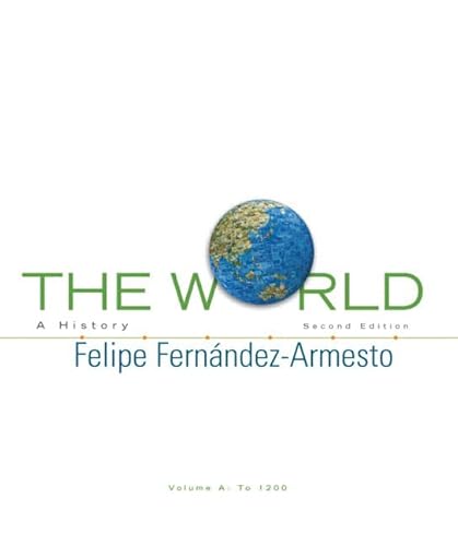 The World: A History, Volume A (2nd Edition) (9780205683475) by Fernandez-Armesto, Felipe
