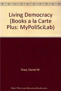 Living Democracy, Brief National Edition, Unbound (for Books a la Carte Plus) (2nd Edition) (Books a la Carte Plus: MyPoliSciLab) - Shea, Daniel M.; Smith, Christopher; Green, Joanne Connor