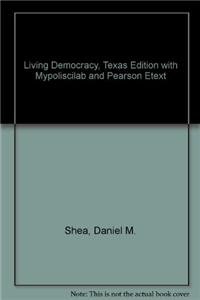 Living Democracy + Mypoliscilab With Pearson Etext: Texas Edition (9780205701360) by Shea, Daniel M.; Green, Joanne Connor; Smith, Christopher; Gibson, L. Tucker J.; Robison, Clay M.