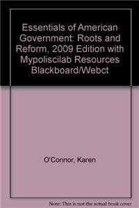 Essentials of American Government Roots and Reform, 2009 Edition + Mypoliscilab Resources Blackboard/Webct (9780205707614) by O'connor, Karen J.; Sabato, Larry J.; Yanus, Alixandra B.