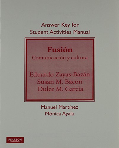Answer Key for Student Activities Manual for Fusion: Comunicacion Y Cultura (9780205756810) by Zayas-Bazan, Eduardo; Bacon, Susan M.; Garcia, Dulce M.